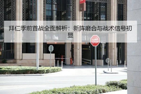 拜仁季前首战全面解析：新阵磨合与战术信号初显